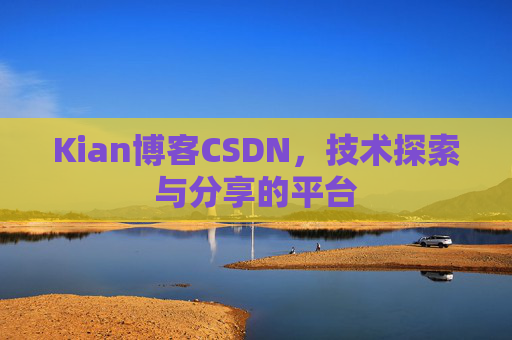 Kian博客CSDN，技术探索与分享的平台